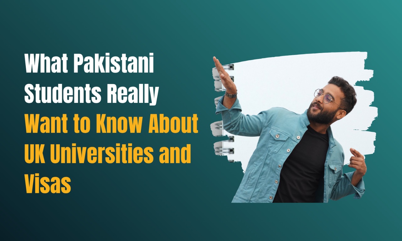 What Pakistani Students Really Want to Know About UK Universities and Visas